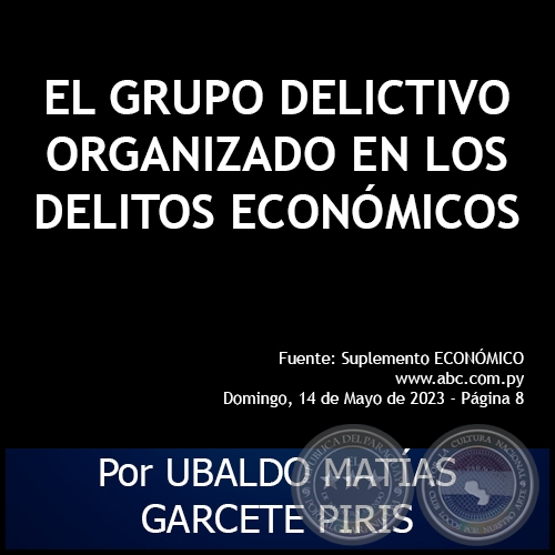 EL GRUPO DELICTIVO ORGANIZADO EN LOS DELITOS ECONÓMICOS - Por UBALDO MATÍAS GARCETE PIRIS - Domingo, 14 de Mayo de 2023